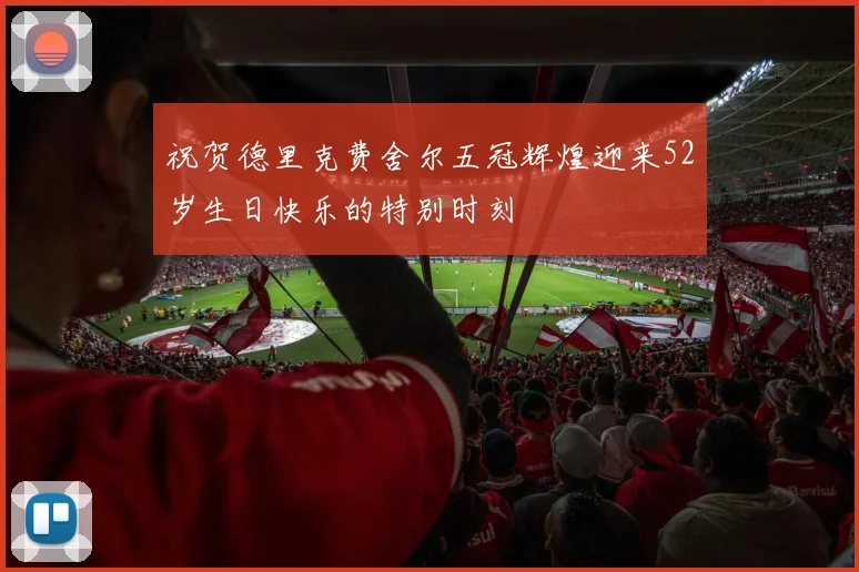 祝贺德里克费舍尔五冠辉煌迎来52岁生日快乐的特别时刻