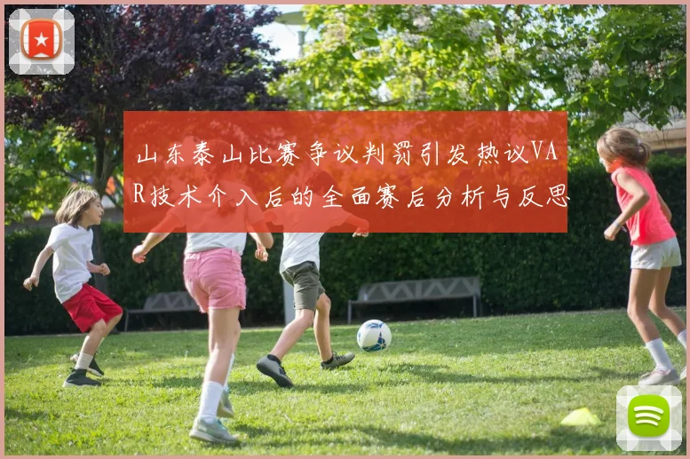 山东泰山比赛争议判罚引发热议VAR技术介入后的全面赛后分析与反思