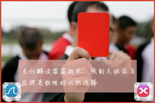 王仕鹏谈雷霆战术：限制文班亚马发挥是教练的必然选择